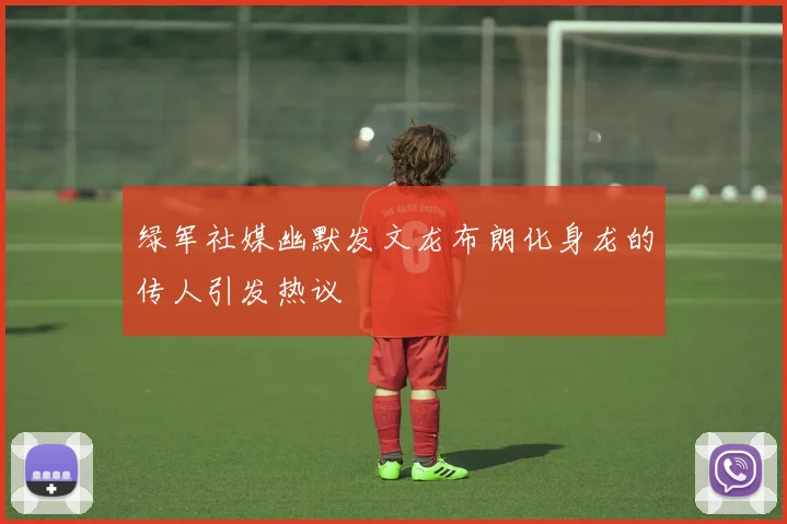 绿军社媒幽默发文龙布朗化身龙的传人引发热议